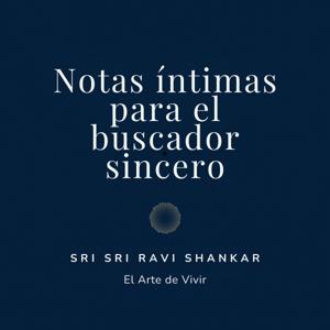 Notas íntimas para el buscador sincero | Sri Sri Ravi Shankar | El Arte de Vivir