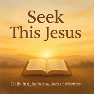 Seek This Jesus - A Book of Mormon Daily Podcast