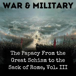 The Papacy From the Great Schism to the Sack of Rome, Vol. III