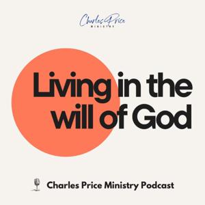 Living in the Will of God | Charles Price Ministry Podcast