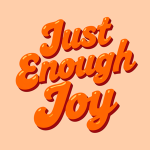 Just Enough Joy