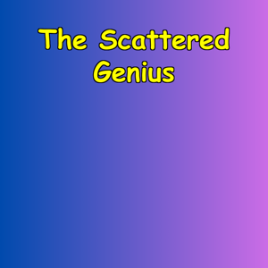 The Scattered Genius | Strengths And Struggles of Focus