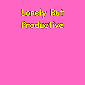 Lonely But Productive | Thriving While Working Alone