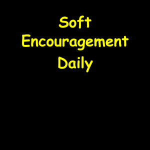 Soft Encouragement Daily | Kind Words for Heavy Days