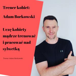 Trener kobiet: Adam Borkowski (borkowskiadam.pl)