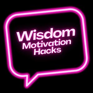 Wisdom, Motivation and Hacks