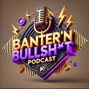 Banter’N’Bullsh*t