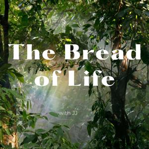 The Bread of Life with JJ