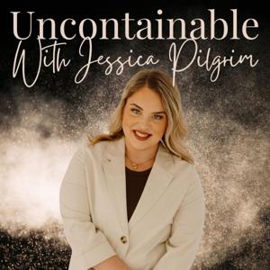 Uncontainable with Jessica Pilgrim