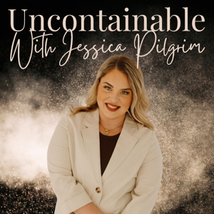 Uncontainable with Jessica Pilgrim