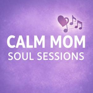 Calm Mom Soul Sessions
