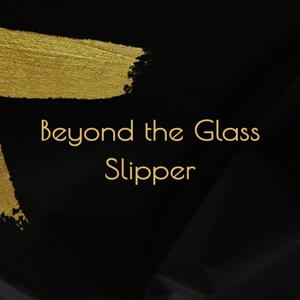 Beyond the Glass Slipper