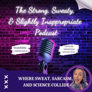 The Stong, Sweaty, & Slightly Inappropriate Podcast