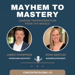 Mayhem to Mastery: Leading Transformation from the Middle with James Thompson & Ronii Bartles