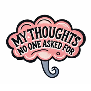 My Thoughts No One Asked For