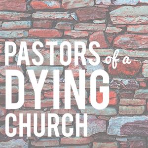 Pastors of a Dying Church