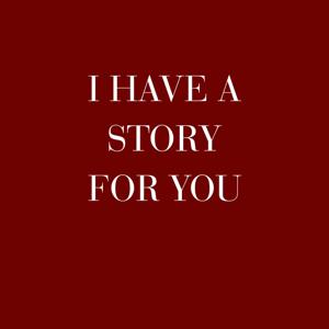 I Have a Story For You