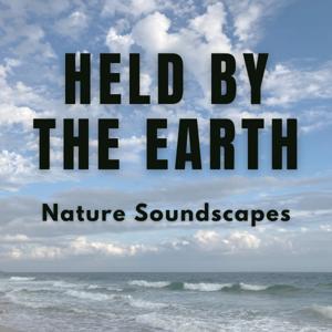 Held By The Earth: Nature Soundscapes