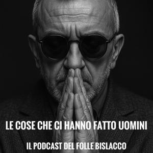 Cose che ci hanno fatto uomini - Un podcast del Folle Bislacco