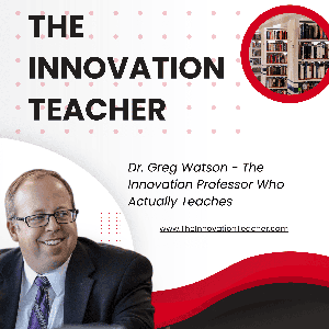 The Innovation Teacher with Dr. Greg Watson