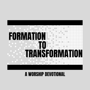 Formation to Transformation | A Worship Devotional