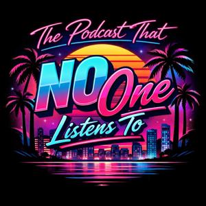 The Podcast That NO One Listens to!