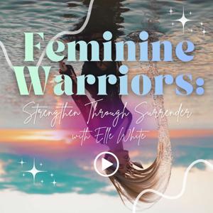 Feminine Warriors: Strength Through Surrender