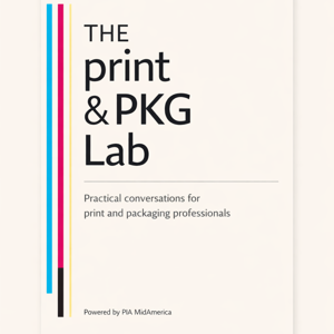 The Print & Pkg Lab - Practical conversations for print and packaging professionals - Powered by PIA MidAmerica