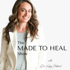 The Made to Heal Show with Dr. Kasey Holland