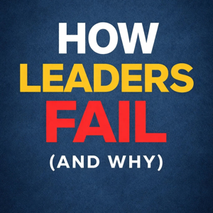 How Leaders Fail (And Why)
