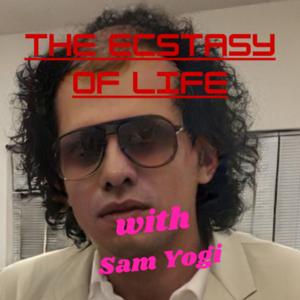 The Ecstasy of Life with Sam Yogi