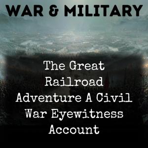 The Great Railroad Adventure A Civil War Eyewitness Account