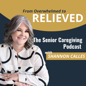 From Overwhelmed to Relieved The Senior Caregiving Podcast