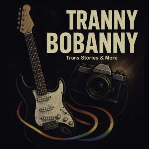 Tranny Bobanny - Trans Stories and More