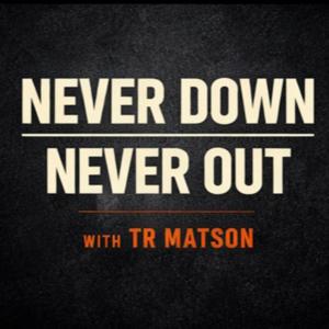 Never Down Never Out with TR Matson