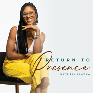 Return to Presence with Dr. Shawna