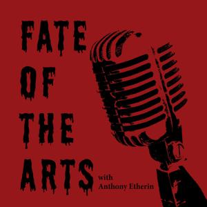 Fate of the Arts, with Anthony Etherin