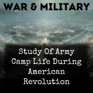Study Of Army Camp Life During American Revolution