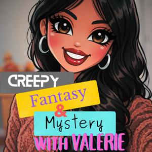 Valerie Podcast: Creepy, Fantasy, and Mystery