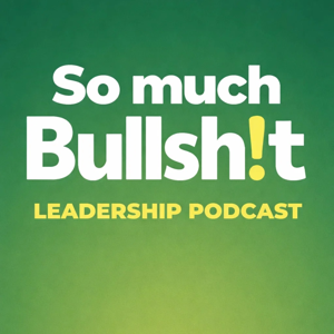 So much Bullhs!t Leadership Podcast