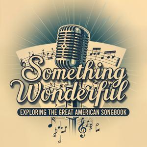 Something Wonderful: Exploring the Great American Songbook