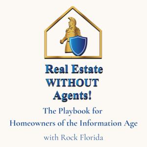 Real Estate WITHOUT Agents - The Playbook for Homeowners of the Information Age! with Rock Florida