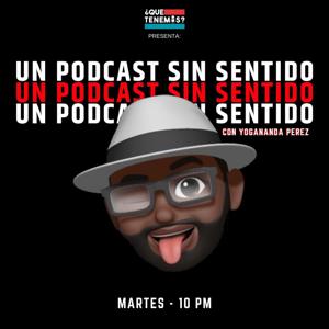 Un Podcast Sin Sentido by Que Tenemos?