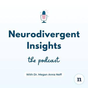 Neurodivergent Insights with Dr. Megan Anna Neff