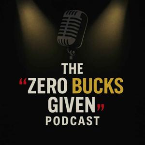 The Zero Bucks Given Podcast