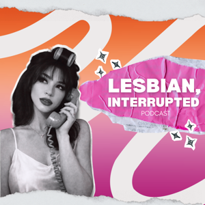 Lesbian, Interrupted Podcast