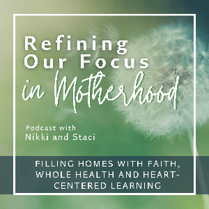 Refining Our Focus in Motherhood | Filling homes with faith, whole health, heart-centered learning