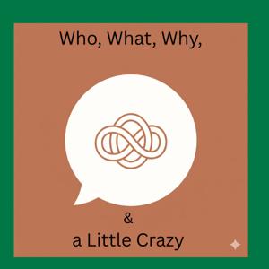 Who, What, Why, and a Little Crazy