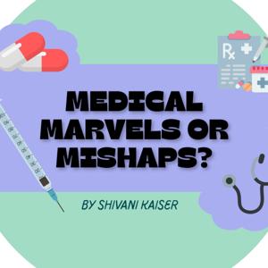 Medical Marvels or Mishaps?