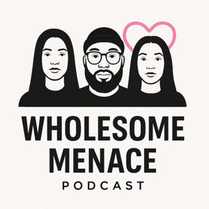 The Wholesome Menace Podcast